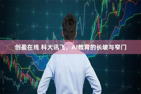创盈在线 科大讯飞，AI教育的长坡与窄门